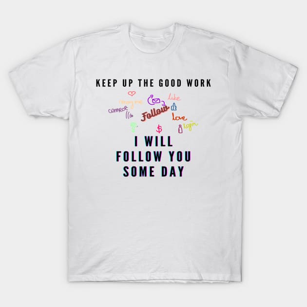 cool funny follow me T-Shirt by kickstart